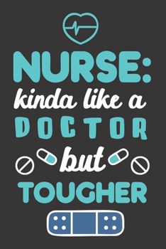 Nurse : Kinda Like A Doctor But Better: Nurse Journal Notebook | Blank Lined Journal  | Nurse Gifts For Men And Women