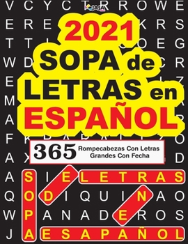 Paperback 2021 SOPA de LETRAS en ESPAÑOL: 365 Rompecabezas Con Letras Grandes Con Fecha [Spanish] Book