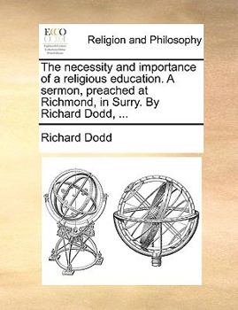 Paperback The Necessity and Importance of a Religious Education. a Sermon, Preached at Richmond, in Surry. by Richard Dodd, ... Book