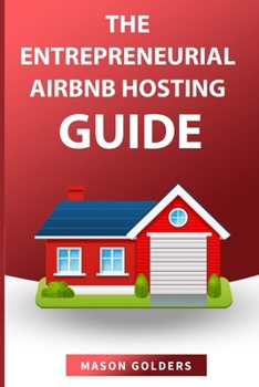 Paperback The Entrepreneurial Airbnb Hosting Guide: (step by Step Guide to Create a Million Dollar Airbnb Business and Grow Your Wealth) Book