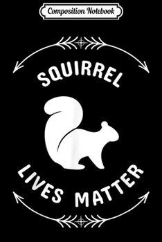Composition Notebook: Animal Lover Squirrel Lives Matter Save Squirrels  Journal/Notebook Blank Lined Ruled 6x9 100 Pages