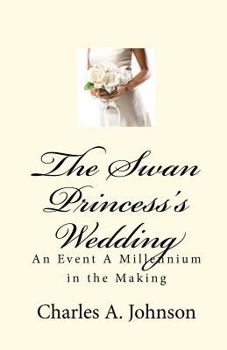 The Swan Princess's Wedding: An Event A Millennium In The Making (Princess Luanne and Wizard Heatheria) - Book  of the Princess Luanne and Wizard Heatheria