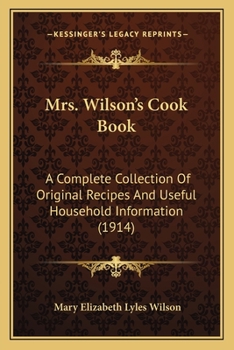 Paperback Mrs. Wilson's Cook Book: A Complete Collection Of Original Recipes And Useful Household Information (1914) Book