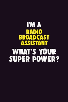 I'M A Radio Broadcast Assistant, What's Your Super Power?: 6X9 120 pages Career  Notebook Unlined  Writing Journal