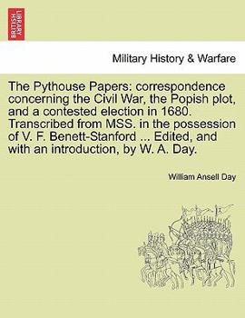 Paperback The Pythouse Papers: Correspondence Concerning the Civil War, the Popish Plot, and a Contested Election in 1680. Transcribed from Mss. in t Book
