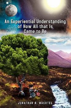 Paperback An Experiential Understanding of How All that Is Came to Be Book