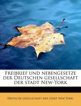 Freibrief und Nebengesetze der Deutschen Gesellschaft der Stadt New-York