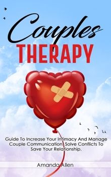 Hardcover Couples Therapy: Guide To Increase Your Intimacy And Manage Couple Communication. Solve Conflicts To Save Your Relationship. Book
