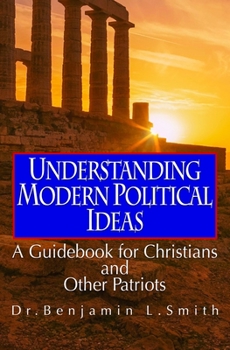 Understanding Modern Political Ideas: A Guidebook for Christians and Other Patriots