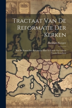 Tractaat Van de Reformatie Der Kerken: Aan de Zonen Der Reformatie Hier Te Lande Op Luthers Vierde Eeuwfeest