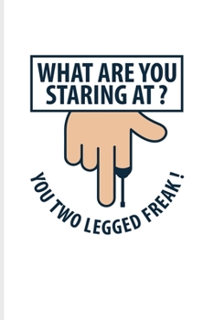 What Are You Staring At? You Two Legged Freak!: Prothesis And Disability Undated Planner | Weekly & Monthly No Year Pocket Calendar | Medium 6x9 Softcover | For Handicapped Women & Disabled Men Fans