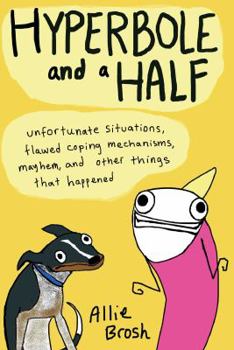 Hardcover Hyperbole and a Half: Unfortunate Situations, Flawed Coping Mechanisms, Mayhem, and Other Things That Happened Book