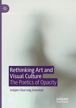 Paperback Rethinking Art and Visual Culture: The Poetics of Opacity Book