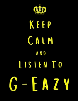 Keep Calm And Listen To G-Eazy: G-Eazy Notebook/ journal/ Notepad/ Diary For Fans. Men, Boys, Women, Girls And Kids | 100 Black Lined Pages | 8.5 x 11 inches | A4