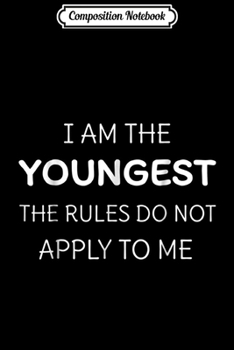 Composition Notebook: I Am The Youngest The Rules Do Not Apply To Me  Journal/Notebook Blank Lined Ruled 6x9 100 Pages
