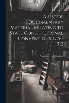 Paperback A List of Documentary Material Relating to State Constitutional Conventions, 1776-1912 Book