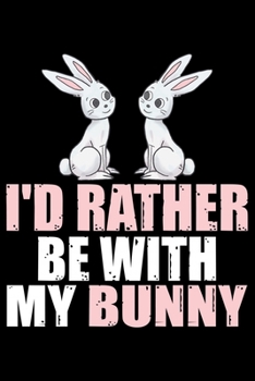 I’D Rather Be with My BUNNY: Cool BUNNY Journal Notebook - Gifts Idea for BUNNY Lovers Notebook for Men & Women.