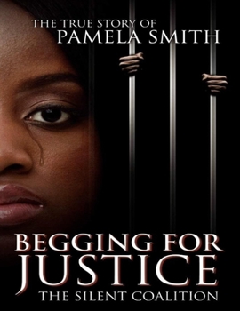 Paperback Begging for Justice -The Silent Coalition: The True Story of Pamela Smith Book