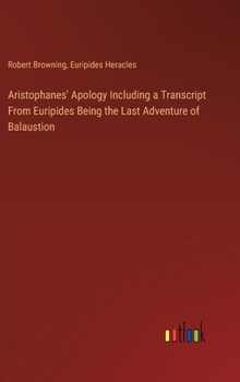 Hardcover Aristophanes' Apology Including a Transcript From Euripides Being the Last Adventure of Balaustion Book