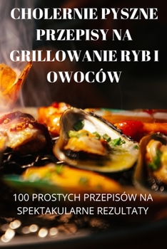 Paperback Cholernie Pyszne Przepisy Na Grillowanie Ryb I Owoców [Polish] Book