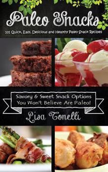 Paperback Paleo Snacks: 101 Quick, Easy, Delicious and Healthy Paleo Snack Recipes Book