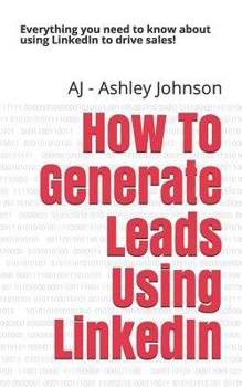 Paperback How to Generate Leads Using Linkedin: Everything You Need to Know about Using Linkedin to Drive Sales! Book