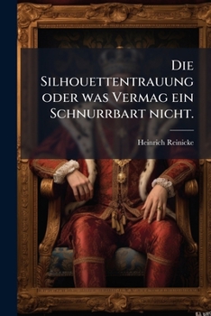 Paperback Die Silhouettentrauung oder was Vermag ein Schnurrbart nicht. [German] Book