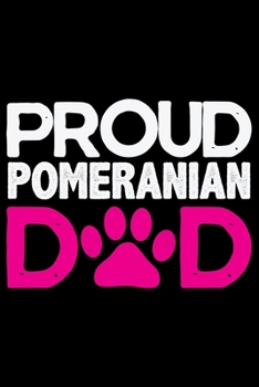 Proud Pomeranian Dad: Cool Pomeranian Dog Journal Notebook - Pomeranian Puppy Lover Gifts – Funny Pomeranian Dog Notebook - Pomeranian Owner Gifts. 6 x 9 in 120 pages