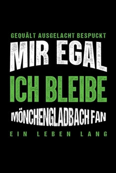Gequält Ausgelacht Bespuckt Mir egal ich bleibe Mönchengladbach Fan ein Leben Lang: Fußball Soccer Fußballfeld Fußballspiel Fangemeinde Schiri ... Notizbuch zum Reinschreiben (German Edition)