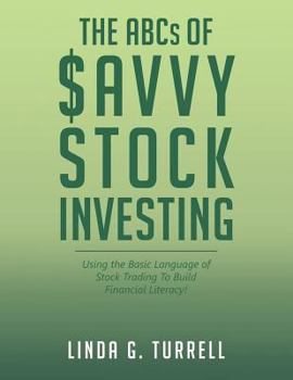 The ABCs of Savvy Stock Investing: Using the Basic Language of Stock Trading to Build Financial Literacy!