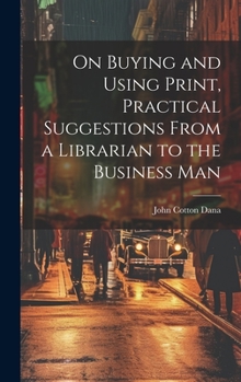 Hardcover On Buying and Using Print, Practical Suggestions From a Librarian to the Business Man Book