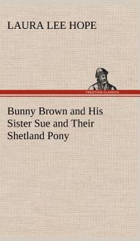 BUNNY BROWN And His SISTER SUE And Their SHETLAND PONY. - Book #8 of the Bunny Brown and His Sister Sue