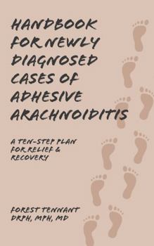Handbook for Newly Diagnosed Cases of Adhesive Arachnoiditis: A Ten-Step Plan for Relief and Recovery