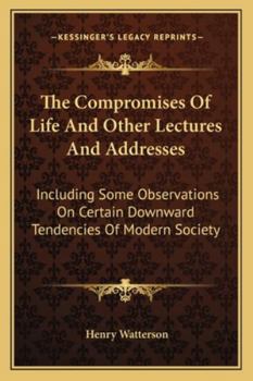 Paperback The Compromises Of Life And Other Lectures And Addresses: Including Some Observations On Certain Downward Tendencies Of Modern Society Book