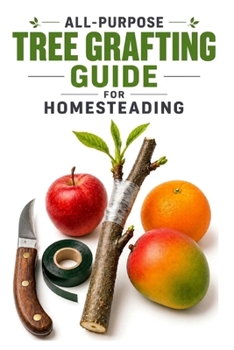 All-Purpose Tree Grafting Guide for Homesteading (A Detailed, Informative Series on Homesteading)