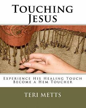 Paperback Touching Jesus: Experience His Healing Touch, Become a Hem Toucher Book
