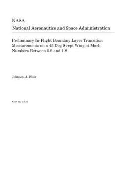 Paperback Preliminary In-Flight Boundary Layer Transition Measurements on a 45 Deg Swept Wing at Mach Numbers Between 0.9 and 1.8 Book