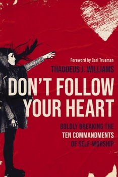 Paperback Don't Follow Your Heart: Boldly Breaking the Ten Commandments of Self-Worship Book