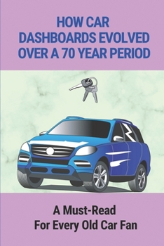 Paperback How Car Dashboards Evolved Over A 70 Year Period: A Must-Read For Every Old Car Fan: Dashboard In Automobile Book