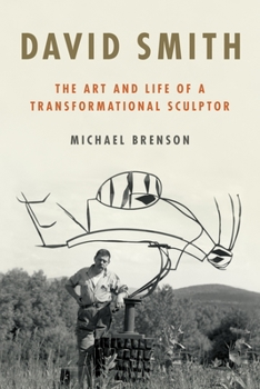 Hardcover David Smith: The Art and Life of a Transformational Sculptor Book