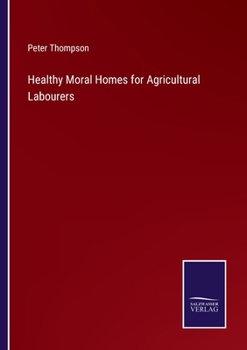 Paperback Healthy Moral Homes for Agricultural Labourers Book