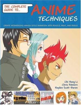 Paperback The Complete Guide to Anime Techniques: Create Mesmerizing Manga-Style Animation with Pencils, Paint, and Pixels Book