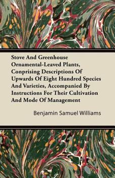 Paperback Stove and Greenhouse Ornamental-Leaved Plants, Conprising Descriptions of Upwards of Eight Hundred Species and Varieties, Accompanied by Instructions Book