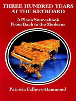 Paperback Three Hundred Years at the Keyboard: A Piano Source Book from Bach to the Moderns: Historical Background, Composers, Styles, Composition Book