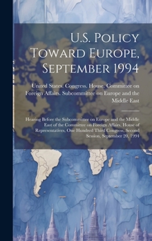 U.S. policy toward Europe, September 1994: hearing before the Subcommittee on Europe and the Middle East of the Committee on Foreign Affairs, House of ... Congress, second session, September 20, 1994