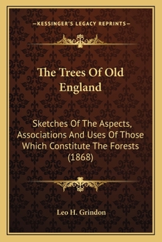 Paperback The Trees Of Old England: Sketches Of The Aspects, Associations And Uses Of Those Which Constitute The Forests (1868) Book