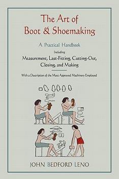 Paperback The Art of Boot and Shoemaking: A Practical Handbook Including Measurement, Last-Fitting, Cutting-Out, Closing, and Making Book