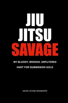 Paperback JIU JITSU SAVAGE - My Bloody, Broken, Unfiltered Hunt for Submission Gold Book