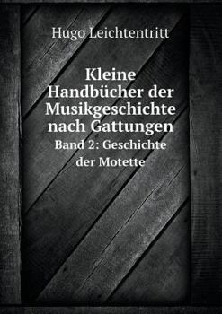 Kleine Handbucher Der Musikgeschichte Nach Gattungen Band 2: Geschichte Der Motette