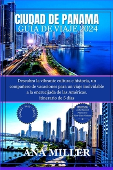 Paperback Guía de Viaje de Ciudad de Panamá 2024: Descubra la vibrante cultura e historia, un compañero de vacaciones para un viaje inolvidable a la encrucijada [Spanish] Book